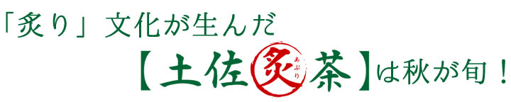 「炙り」文化が生んだ【土佐炙茶】は秋が旬！