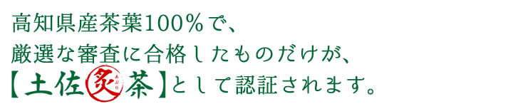 高知県産茶葉100％で、 厳選な審査に合格したものだけが、【土佐炙茶】として認証されます。